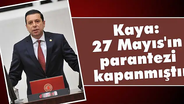 Kaya: 27 Mayıs’ın parantezi kapanmıştır