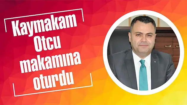 Kaymakam Otcu makamına oturdu
