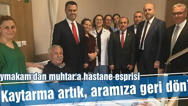 Kaymakam'dan muhtar’a hastane esprisi