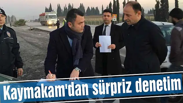 Kaymakam'dan sürpriz denetim