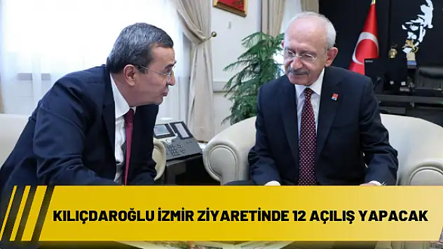 Kılıçdaroğlu İzmir ziyaretinde 12 açılış yapacak