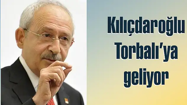 Kılıçdaroğlu Torbalı’ya geliyor