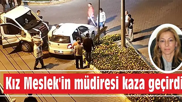 Kız Meslek'in müdiresi kaza geçirdi