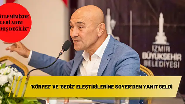 ‘Körfez’ ve ‘Gediz’ eleştirilerine Soyer'den yanıt geldi
