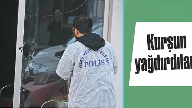 Kurşun yağdırdılar!