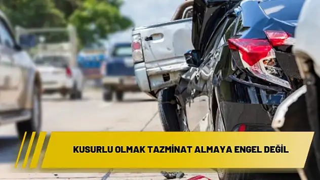 Kusurlu olmak tazminat almaya engel değil