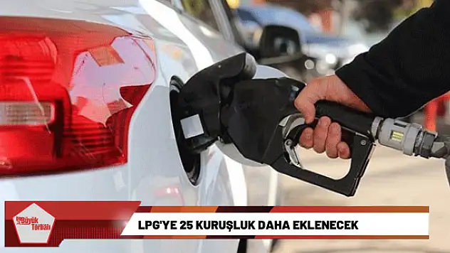 LPG’ye 25 kuruşluk daha eklenecek
