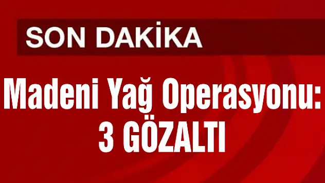 Madeni Yağ Operasyonu: 3 Gözaltı