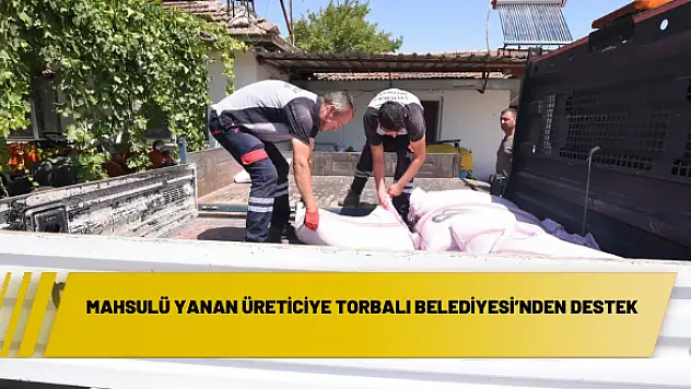 Mahsulü yanan üreticiye Torbalı Belediyesi'nden destek