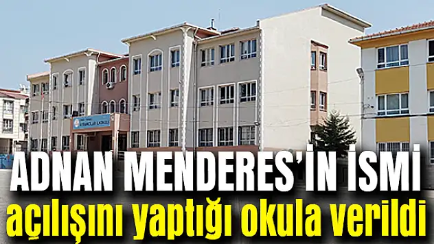 Menderes'in adı açılışını yaptığı okula verildi
