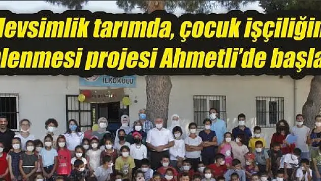 Mevsimlik tarımda, çocuk işçiliğinin önlenmesi projesi Ahmetli'de başladı