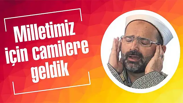 Milletimiz için camilere geldik