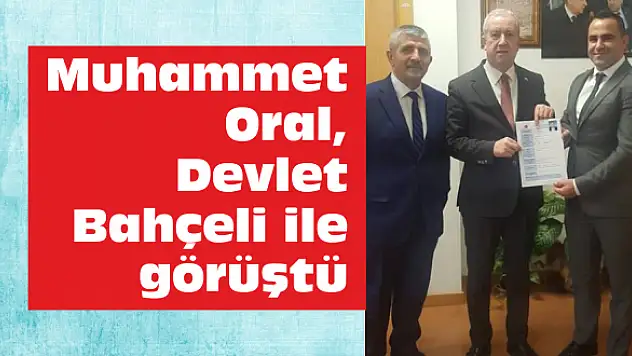 Muhammet Oral, Devlet Bahçeli ile görüştü