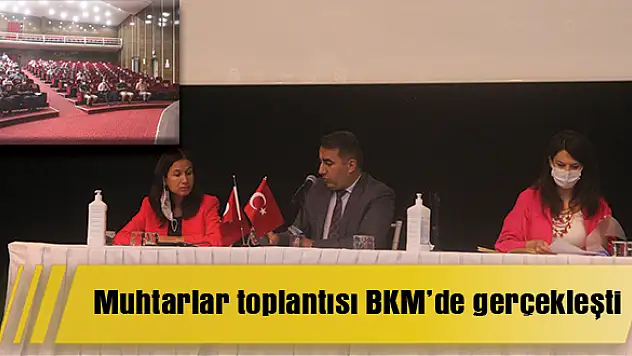 Muhtarlar toplantısı BKM'de gerçekleşti