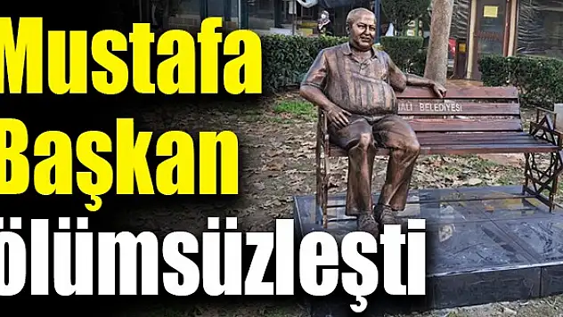 Mustafa Başkan ölümsüzleşti