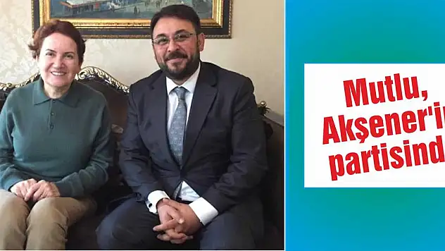 Mutlu, Akşener'in partisinde