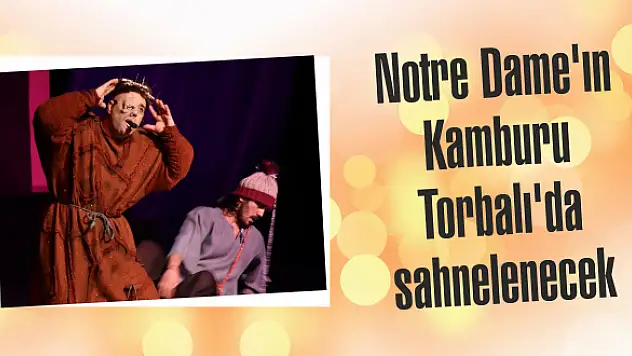 Notre Dame'ın Kamburu Torbalı'da sahnelenecek