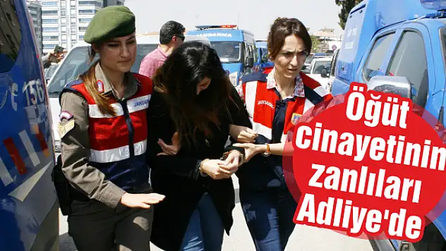 Öğüt cinayetinin zanlıları Adliye’de