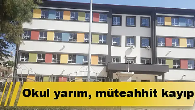 Okul yarım, müteahhit kayıp