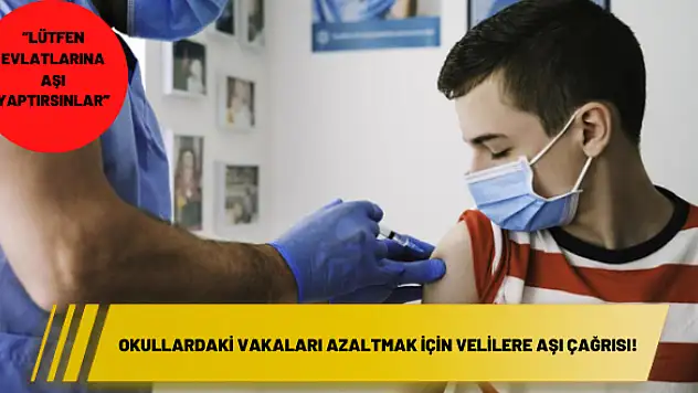 Okullardaki vakaları azaltmak için velilere aşı çağrısı!