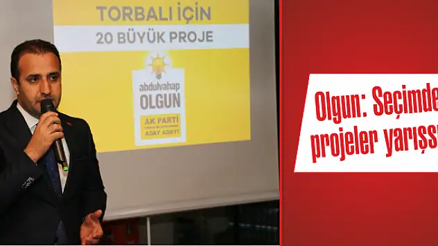 Olgun: Seçimde projeler yarışsın