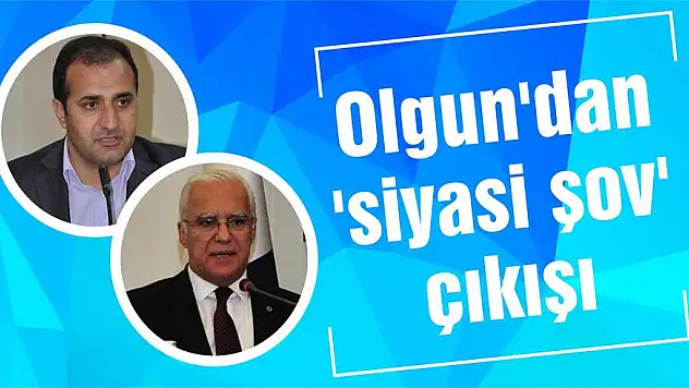 Olgun'dan 'siyasi şov' çıkışı