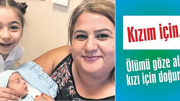 Ölümü göze aldı kızı için doğurdu