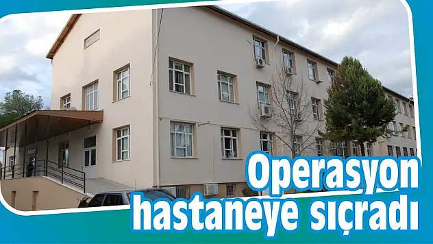 Operasyon hastaneye sıçradı
