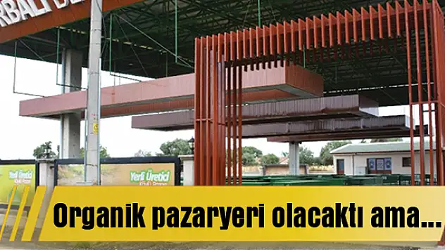 Organik Pazaryeri olacaktı ama…