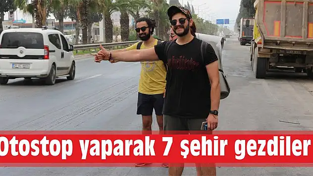 Otostop yaparak 7 şehir gezdiler