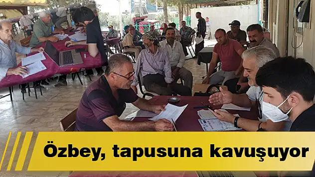 Özbey tapusuna kavuşuyor