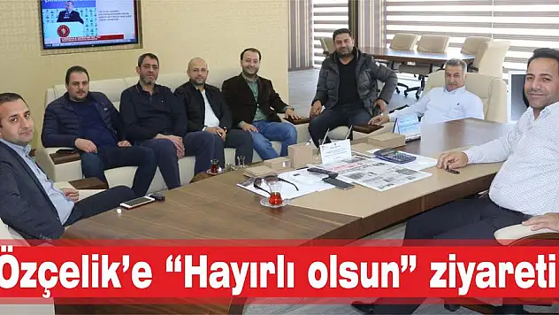 Özçelik'e 'Hayırlı olsun' ziyareti