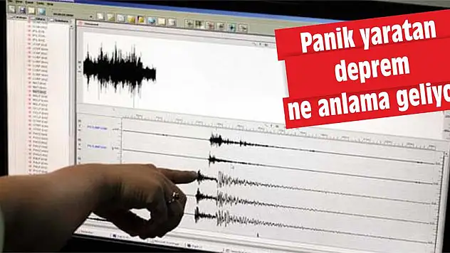 Panik yaratan deprem ne anlama geliyor