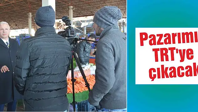 Pazarımız TRT'ye çıkacak