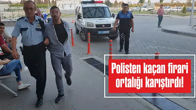 Polisten kaçan firari ortalığı karıştırdı!