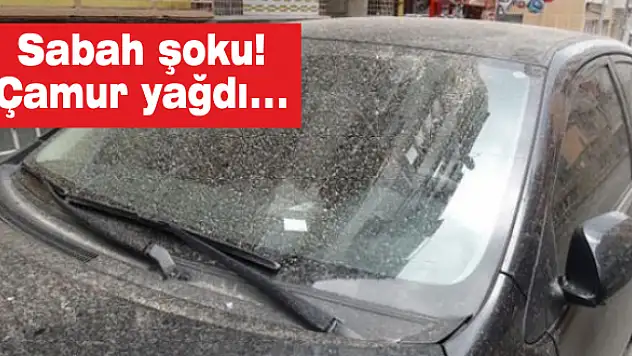 Sabah şoku! Çamur yağdı…