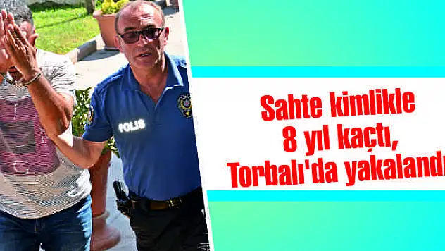 Sahte kimlikle 8 yıl kaçtı, Torbalı'da yakalandı!