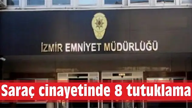 Saraç cinayetinde 8 tutuklama