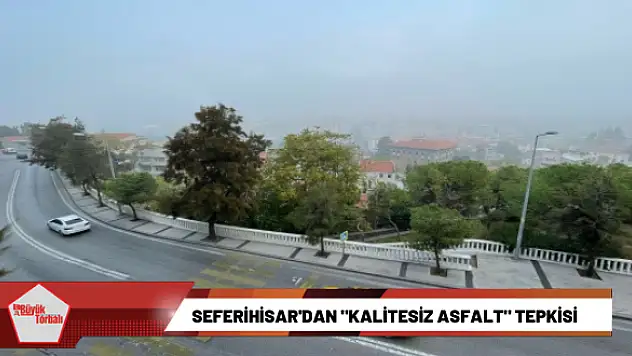 Seferihisar’dan “kalitesiz asfalt” tepkisi