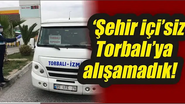Şehir içi'siz Torbalı'ya alışamadık!