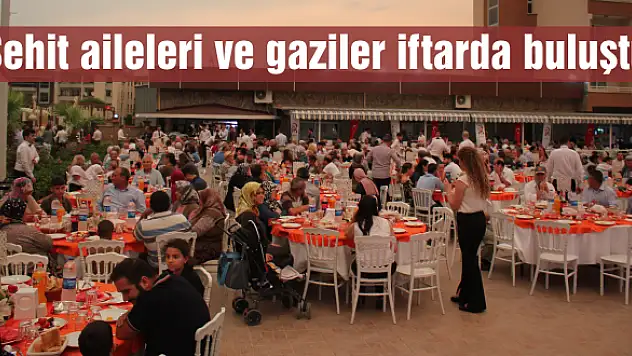 Şehit aileleri ve gaziler iftarda buluştu 