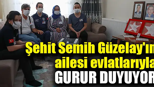 Şehit Semih Güzelay’ın ailesi evlatlarıyla gurur duyuyor