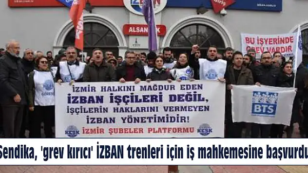 Sendika, ‘grev kırıcı’ İZBAN trenleri için iş mahkemesine başvurdu