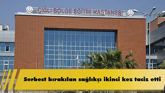 Serbest bırakılan sağlıkçı ikinci kez taciz etti