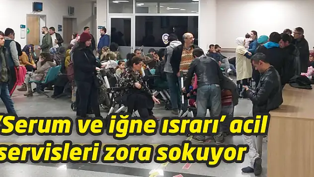 'Serum taktırma ısrarı, hastanelerin yükünü arttırıyor'