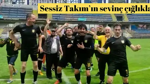 Sessiz Takım'dan sevinç çığlıkları yükseldi