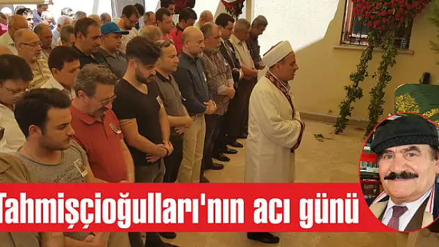 Tahmişçioğulları’nın acı günü