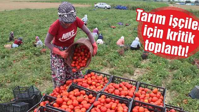 Tarım işçileri için kritik toplantı!