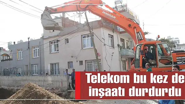 Telekom bu kez de inşaatı durdurdu