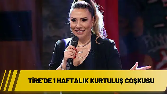 Tire'de 1 haftalık kurtuluş coşkusu